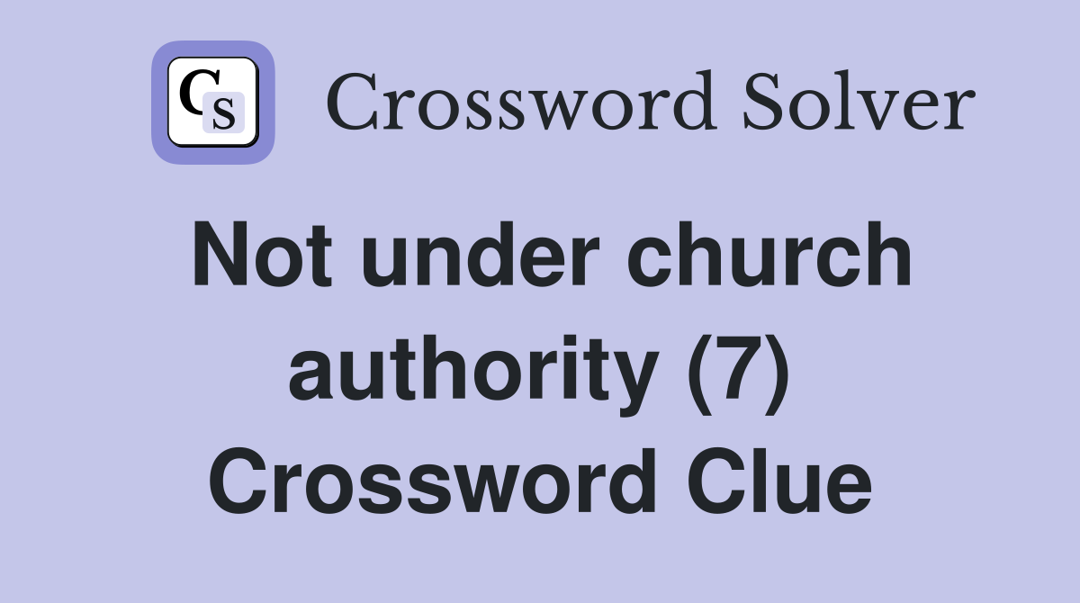 Not under church authority (7) Crossword Clue Answers Crossword Solver